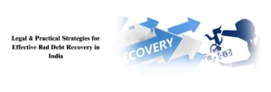 Legal & Practical Strategies for Effective Bad Debt Recovery in India
